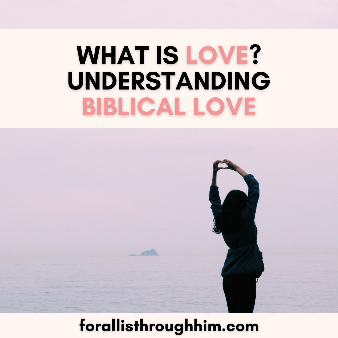 WHAT IS LOVE UNDERSTANDING BIBLICAL LOVE For All Is Through Him