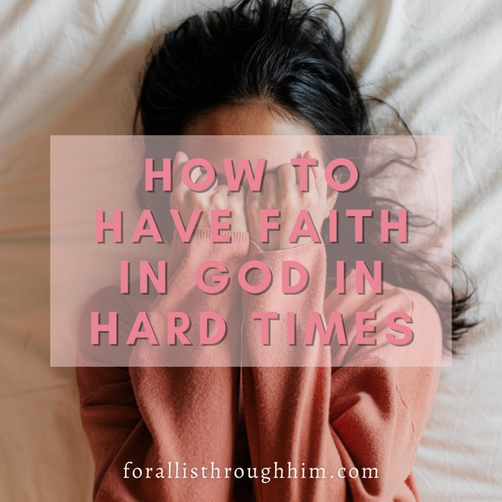 how-to-have-faith-in-god-in-hard-times-for-all-is-through-him